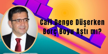 Cari Denge Düşerken Borç Boyu Aştı mı?