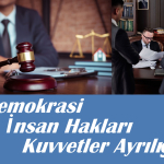 Demokrasi, İnsan Hakları ve Kuvvetler Ayrılığı Üzerine Bir İnceleme