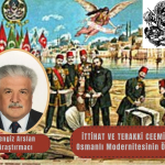 İttihat ve Terakki Cemiyeti: Osmanlı Modernleşmesinin Öncüsü
