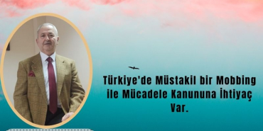 Türkiye'de Müstakil Bir Mobbing ile Mücadele Kanununa İhtiyaç Var.