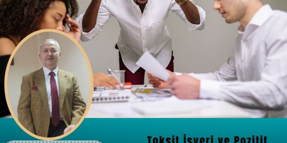 Toksik İşyeri ve Pozitif Çalışma Ortamları