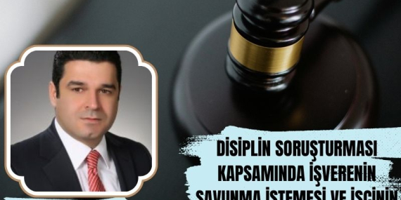 Disiplin Soruşturması Kapsamında İşverenin İşçiden Savunma İstemesi ve İşçinin Savunma Verme Süreci